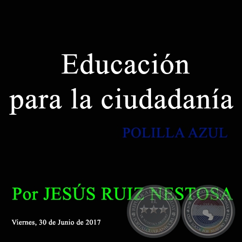 Educación para la ciudadanía - POLILLA AZUL - Por JESÚS RUIZ NESTOSA - Viernes, 30 de Junio de 2017